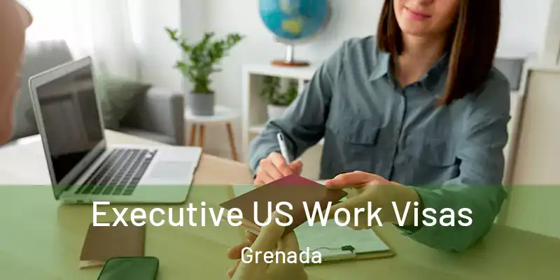  Executive US Work Visas Grenada
